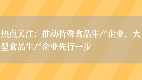 熱點(diǎn)關(guān)注：推動(dòng)特殊食品生產(chǎn)企業(yè)、大型食品生產(chǎn)企業(yè)先行一步(圖1)