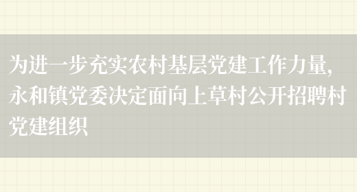 為進(jìn)一步充實(shí)農村基層黨建工作力量，永和鎮黨委決定面向上草村公開(kāi)招聘村黨建組織(圖1)