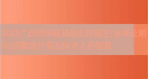 2023廣西梧州藤縣面向應屆生(含擇業(yè)期內)招聘醫療事業(yè)技術(shù)人員簡(jiǎn)章(圖1)