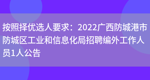 按照擇優(yōu)選人要求：2022廣西防城港市防城區工業(yè)和信息化局招聘編外工作人員1人公告(圖1)