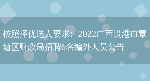 按照擇優(yōu)選人要求：2022廣西貴港市覃塘區財政局招聘6名編外人員公告(圖1)