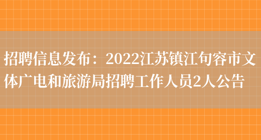 招聘信息發(fā)布：2022江蘇鎮江句容市文體廣電和旅游局招聘工作人員2人公告(圖1)