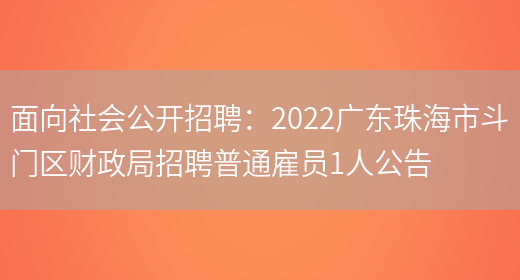 面向社會(huì )公開(kāi)招聘：2022廣東珠海市斗門(mén)區財政局招聘普通雇員1人公告(圖1)