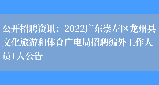 公開(kāi)招聘資訊：2022廣東崇左區龍州縣文化旅游和體育廣電局招聘編外工作人員1人公告(圖1)