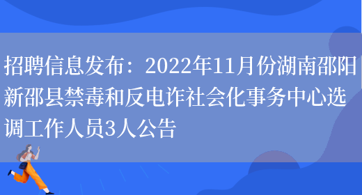 招聘信息發(fā)布：2022年11月份湖南邵陽(yáng)新邵縣禁毒和反電詐社會(huì )化事務(wù)中心選調工作人員3人公告(圖1)