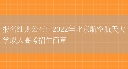 報名細則公布：2022年北京航空航天大學(xué)成人高考招生簡(jiǎn)章(圖1)