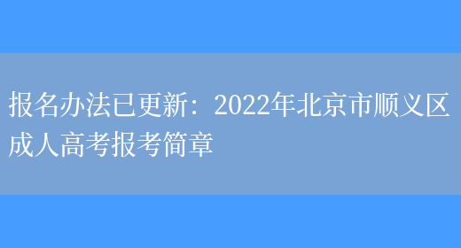 報名辦法已更新：2022年北京市順義區成人高考報考簡(jiǎn)章(圖1)