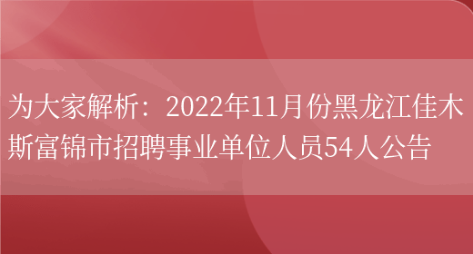 為大家解析：2022年11月份黑龍江佳木斯富錦市招聘事業(yè)單位人員54人公告(圖1)