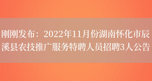 剛剛發(fā)布：2022年11月份湖南懷化市辰溪縣農技推廣服務(wù)特聘人員招聘3人公告(圖1)