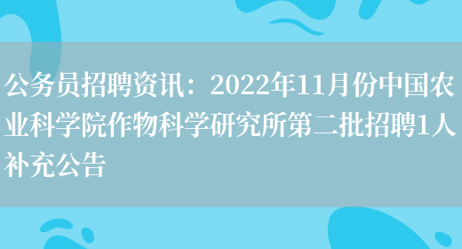 公務(wù)員招聘資訊：2022年11月份中國農業(yè)科學(xué)院作物科學(xué)研究所第二批招聘1人補充公告(圖1)