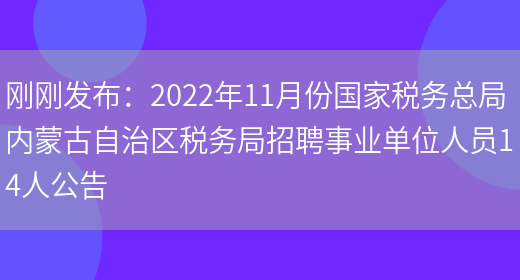 剛剛發(fā)布：2022年11月份國家稅務(wù)總局內蒙古自治區稅務(wù)局招聘事業(yè)單位人員14人公告(圖1)