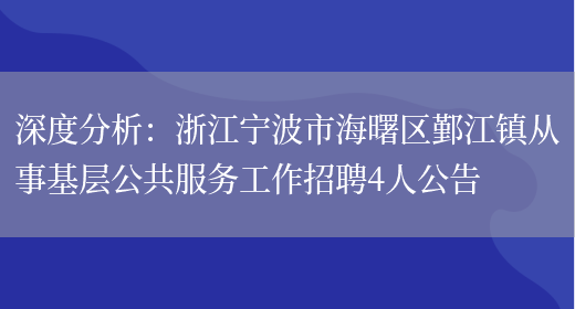 深度分析：浙江寧波市海曙區鄞江鎮從事基層公共服務(wù)工作招聘4人公告(圖1)