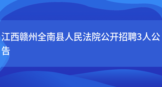 江西贛州全南縣人民法院公開(kāi)招聘3人公告(圖1)