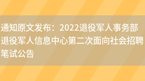 通知原文發(fā)布：2022退役軍人事務(wù)部退役軍人信息中心第二次面向社會(huì )招聘筆試公告(圖1)