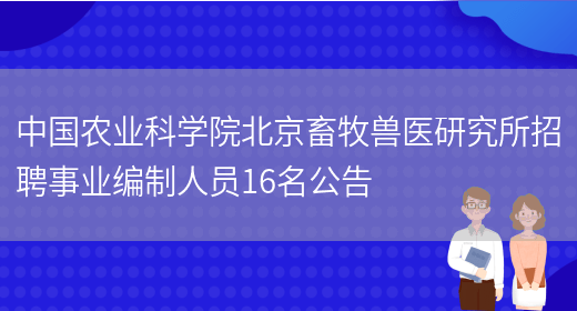 中國農業(yè)科學(xué)院北京畜牧獸醫研究所招聘事業(yè)編制人員16名公告(圖1)