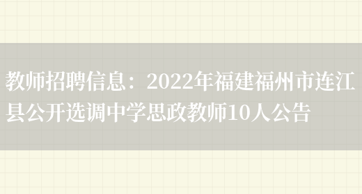 教師招聘信息：2022年福建福州市連江縣公開(kāi)選調中學(xué)思政教師10人公告(圖1)