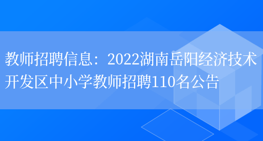 教師招聘信息：2022湖南岳陽(yáng)經(jīng)濟技術(shù)開(kāi)發(fā)區中小學(xué)教師招聘110名公告(圖1)