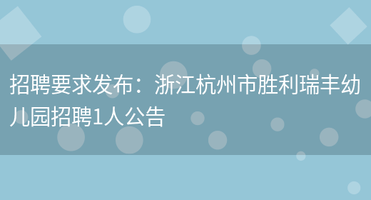 招聘要求發(fā)布：浙江杭州市勝利瑞豐幼兒園招聘1人公告(圖1)