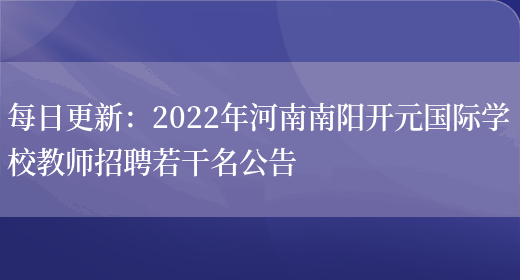 每日更新：2022年河南南陽(yáng)開(kāi)元國際學(xué)校教師招聘若干名公告(圖1)