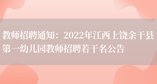 教師招聘通知：2022年江西上饒余干縣第一幼兒園教師招聘若干名公告(圖1)