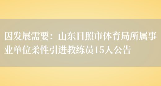 因發(fā)展需要：山東日照市體育局所屬事業(yè)單位柔性引進(jìn)教練員15人公告(圖1)