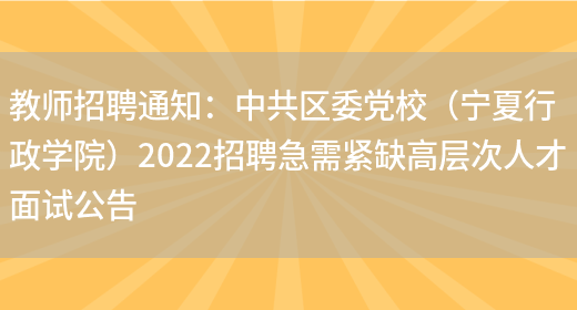 教師招聘通知：中共區委黨校（寧夏行政學(xué)院）2022招聘急需緊缺高層次人才面試公告(圖1)