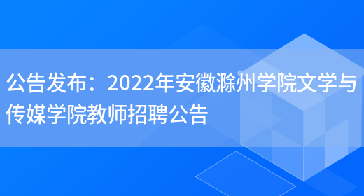 公告發(fā)布：2022年安徽滁州學(xué)院文學(xué)與傳媒學(xué)院教師招聘公告(圖1)