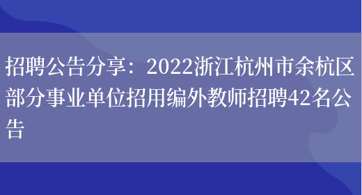 招聘公告分享：2022浙江杭州市余杭區部分事業(yè)單位招用編外教師招聘42名公告(圖1)