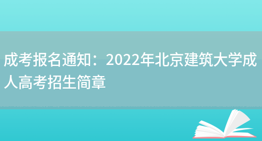 成考報名通知：2022年北京建筑大學(xué)成人高考招生簡(jiǎn)章(圖1)