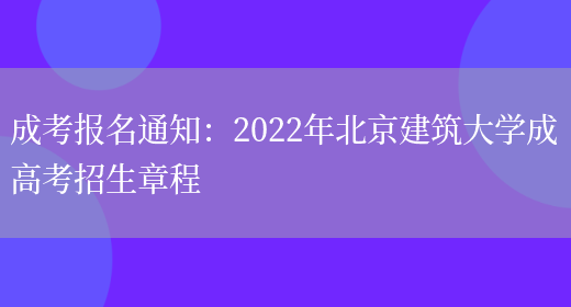 成考報名通知：2022年北京建筑大學(xué)成高考招生章程(圖1)