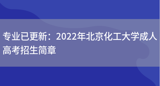 專(zhuān)業(yè)已更新：2022年北京化工大學(xué)成人高考招生簡(jiǎn)章(圖1)