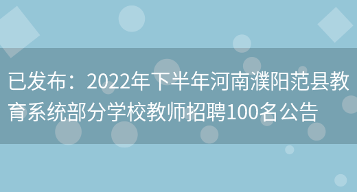 已發(fā)布：2022年下半年河南濮陽(yáng)范縣教育系統部分學(xué)校教師招聘100名公告(圖1)