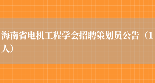 海南省電機工程學(xué)會(huì )招聘策劃員公告（1人）(圖1)