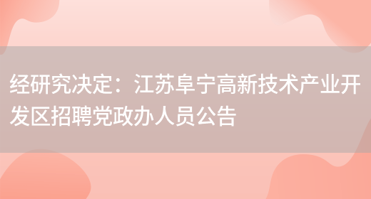 經(jīng)研究決定：江蘇阜寧高新技術(shù)產(chǎn)業(yè)開(kāi)發(fā)區招聘黨政辦人員公告(圖1)