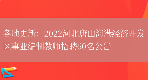 各地更新：2022河北唐山海港經(jīng)濟開(kāi)發(fā)區事業(yè)編制教師招聘60名公告(圖1)