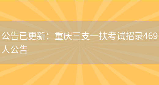 公告已更新：重慶三支一扶考試招錄469人公告(圖1)