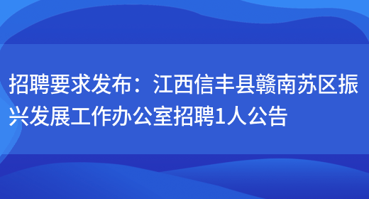 招聘要求發(fā)布：江西信豐縣贛南蘇區振興發(fā)展工作辦公室招聘1人公告(圖1)