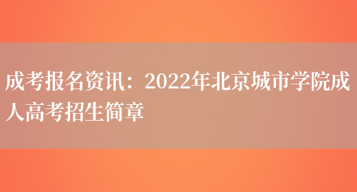 成考報名資訊：2022年北京城市學(xué)院成人高考招生簡(jiǎn)章(圖1)