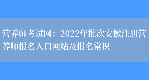 營(yíng)養師考試網(wǎng)：2022年批次安徽注冊營(yíng)養師報名入口網(wǎng)站及報名常識(圖1)