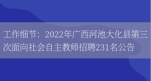 工作細節：2022年廣西河池大化縣第三次面向社會(huì )自主教師招聘231名公告(圖1)