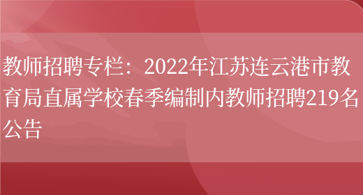 教師招聘專(zhuān)欄：2022年江蘇連云港市教育局直屬學(xué)校春季編制內教師招聘219名公告(圖1)