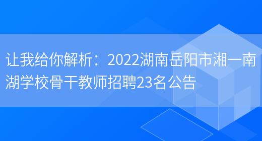 讓我給你解析：2022湖南岳陽(yáng)市湘一南湖學(xué)校骨干教師招聘23名公告(圖1)