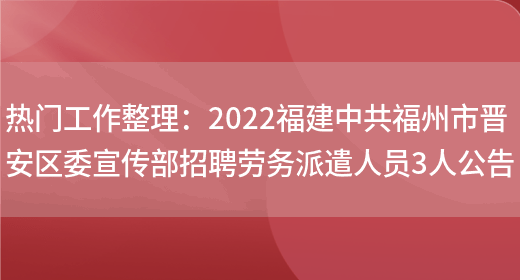 熱門(mén)工作整理：2022福建中共福州市晉安區委宣傳部招聘勞務(wù)派遣人員3人公告(圖1)