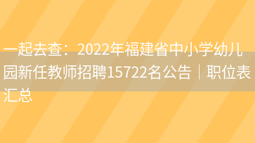 一起去查：2022年福建省中小學(xué)幼兒園新任教師招聘15722名公告｜職位表匯總(圖1)