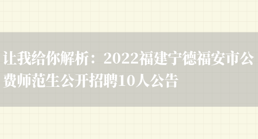 讓我給你解析：2022福建寧德福安市公費師范生公開(kāi)招聘10人公告(圖1)