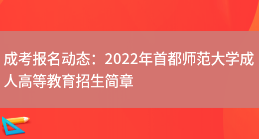 成考報名動(dòng)態(tài)：2022年首都師范大學(xué)成人高等教育招生簡(jiǎn)章(圖1)