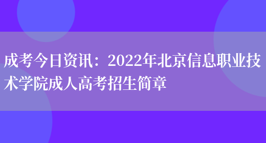 成考今日資訊：2022年北京信息職業(yè)技術(shù)學(xué)院成人高考招生簡(jiǎn)章(圖1)