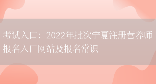 考試入口：2022年批次寧夏注冊營(yíng)養師報名入口網(wǎng)站及報名常識(圖1)