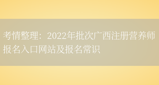 考情整理：2022年批次廣西注冊營(yíng)養師報名入口網(wǎng)站及報名常識(圖1)