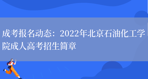 成考報名動(dòng)態(tài)：2022年北京石油化工學(xué)院成人高考招生簡(jiǎn)章(圖1)